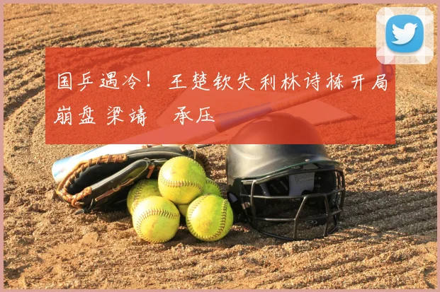 国乒遇冷！王楚钦失利林诗栋开局崩盘 梁靖崑承压