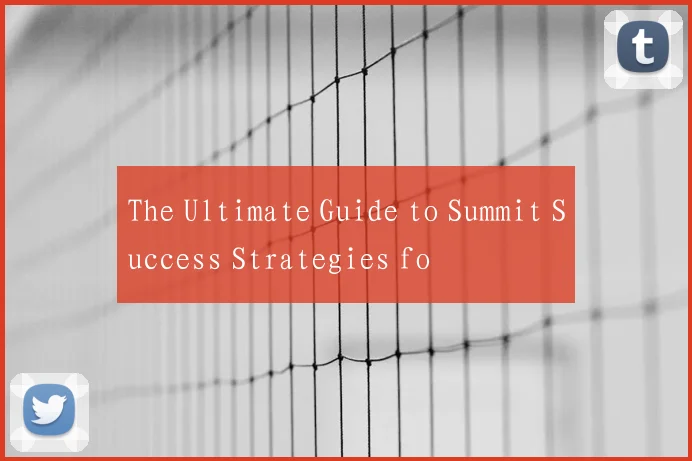 The Ultimate Guide to Summit Success Strategies fo