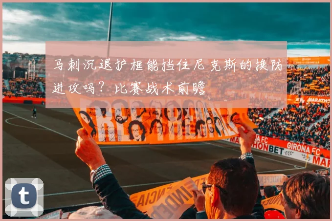 马刺沉退护框能挡住尼克斯的换防进攻吗？比赛战术前瞻